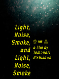 Light, Noise, Smoke, and Light, Noise, Smoke